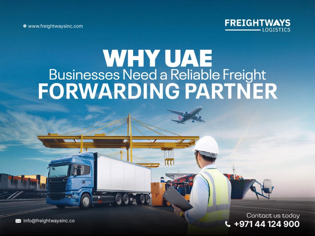 Why UAE Businesses Need a Reliable Freight Forwarding Partner