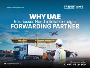 Why UAE Businesses Need a Reliable Freight Forwarding Partner