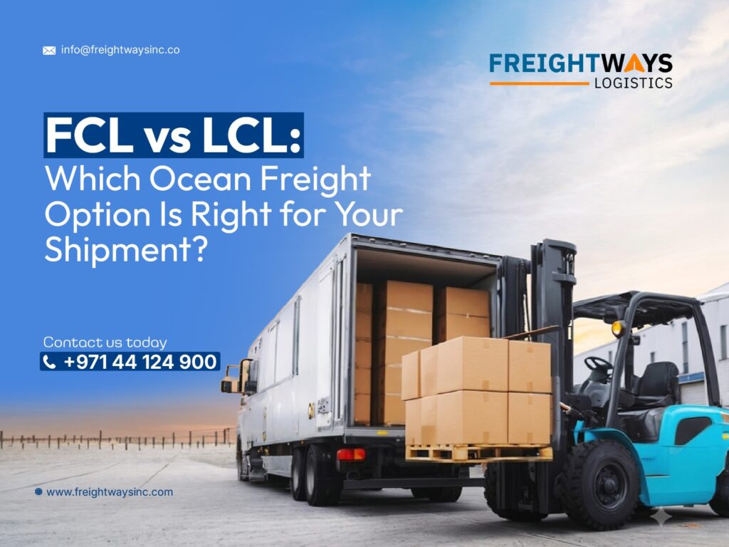 FCL vs LCL: Choosing the Right Ocean Freight Services UAE Shippers Need