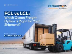 FCL vs LCL: Choosing the Right Ocean Freight Services UAE Shippers Need